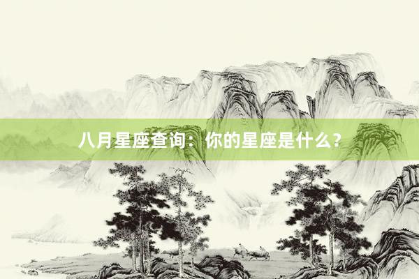 八月星座查询：你的星座是什么？